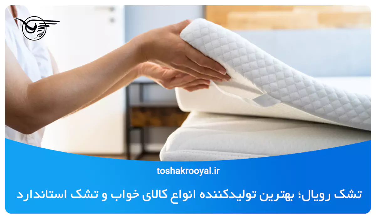 تشک رویال؛ بهترین تولیدکننده انواع کالای خواب و تشک استاندارد